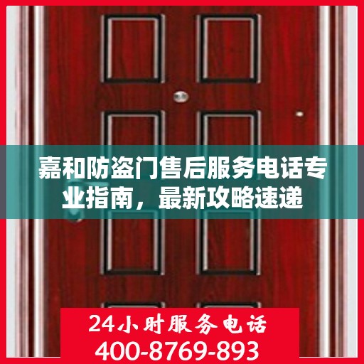 嘉和防盗门售后服务电话专业指南，最新攻略速递