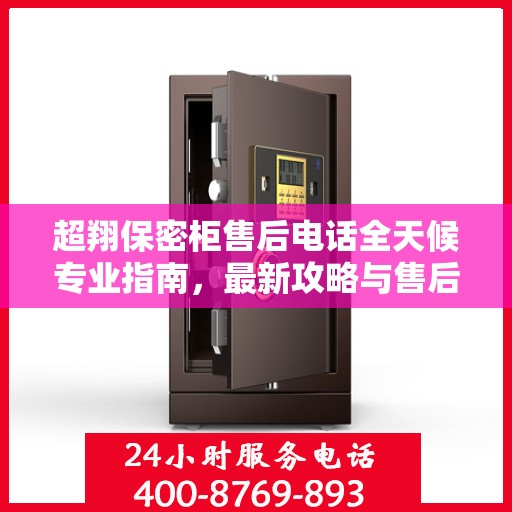超翔保密柜售后电话全天候专业指南，最新攻略与售后支持快报