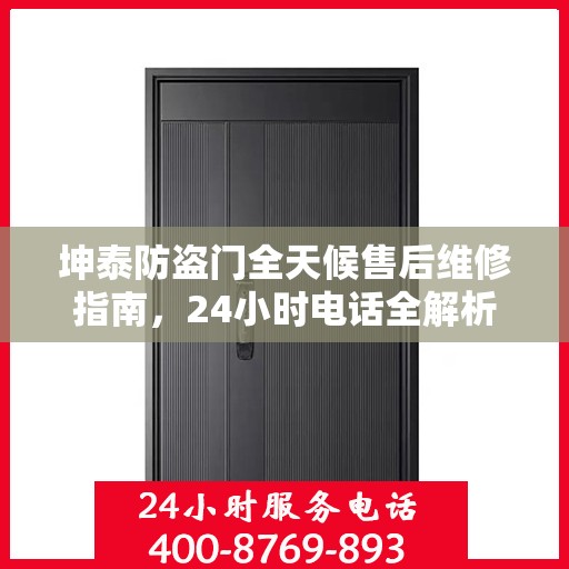 坤泰防盗门全天候售后维修指南，24小时电话全解析