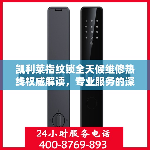 凯利莱指纹锁全天候维修热线权威解读，专业服务的深度剖析
