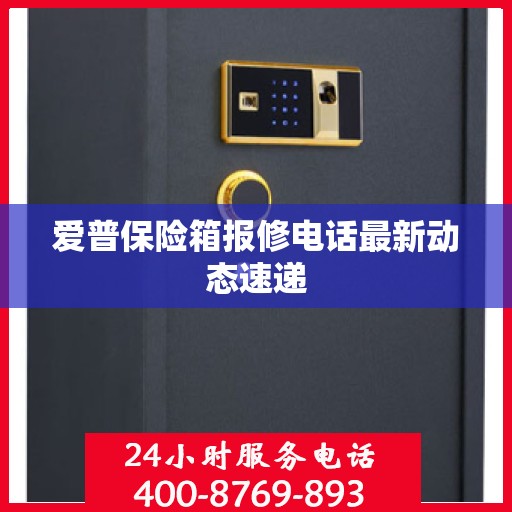 爱普保险箱报修电话最新动态速递