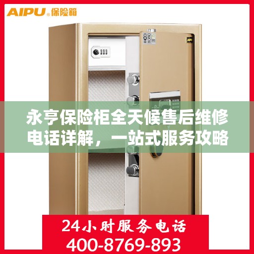 永亨保险柜全天候售后维修电话详解，一站式服务攻略