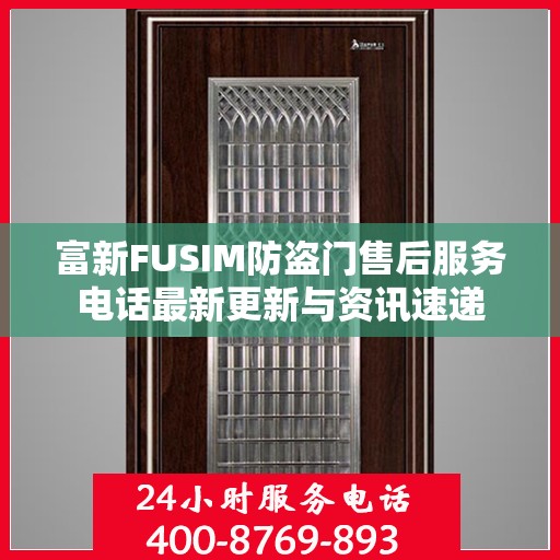 富新FUSIM防盗门售后服务电话最新更新与资讯速递