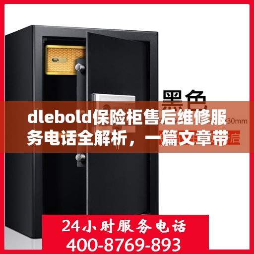 dlebold保险柜售后维修服务电话全解析，一篇文章带你了解售后保障