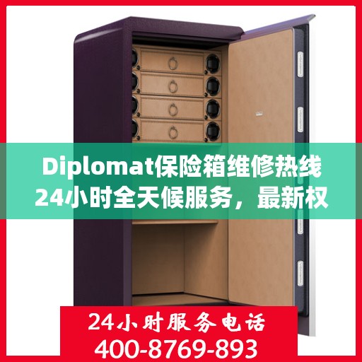Diplomat保险箱维修热线24小时全天候服务，最新权威推荐快速响应