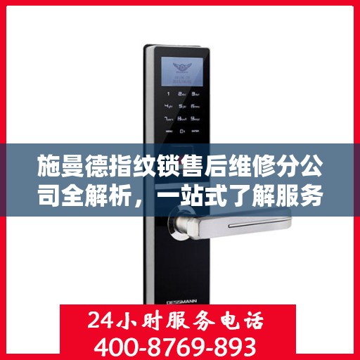 施曼德指纹锁售后维修分公司全解析，一站式了解服务流程与保障