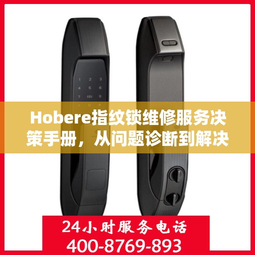 Hobere指纹锁维修服务决策手册，从问题诊断到解决方案的全面指南