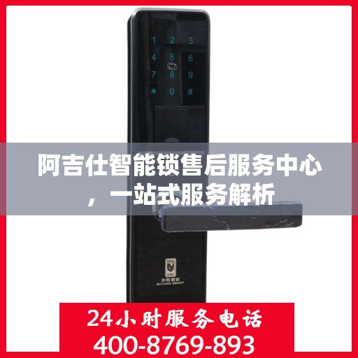 阿吉仕智能锁售后服务中心，一站式服务解析