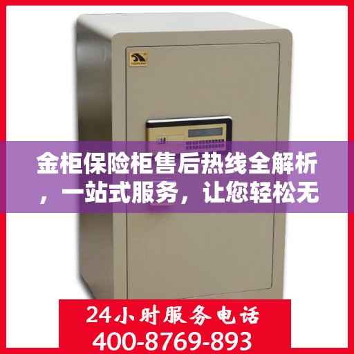 金柜保险柜售后热线全解析，一站式服务，让您轻松无忧！