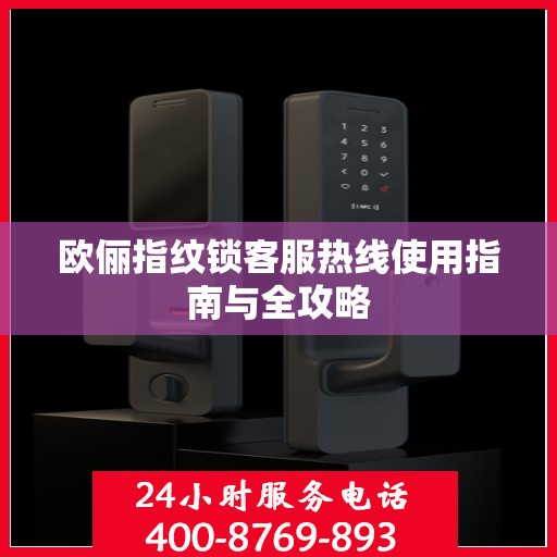 欧俪指纹锁客服热线使用指南与全攻略