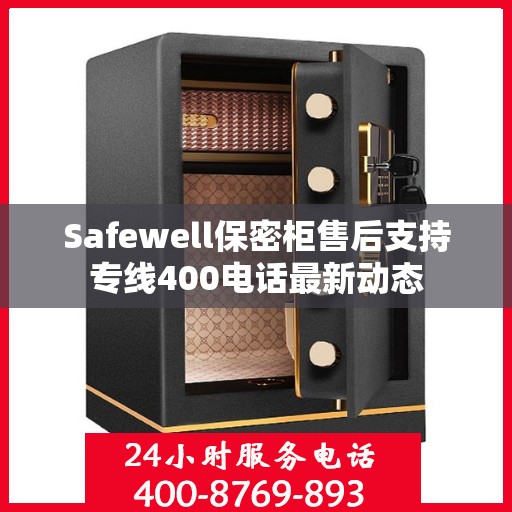 Safewell保密柜售后支持专线400电话最新动态