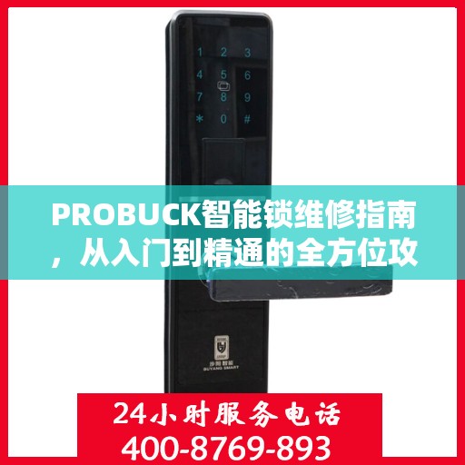 PROBUCK智能锁维修指南，从入门到精通的全方位攻略