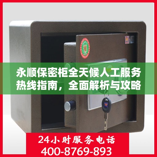 永顺保密柜全天候人工服务热线指南，全面解析与攻略