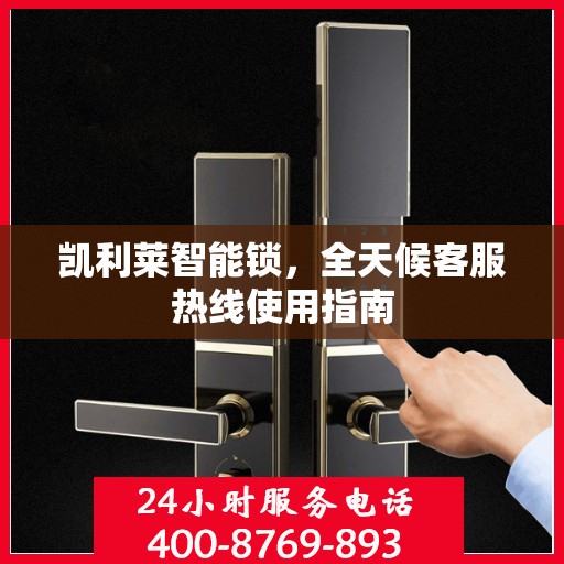 凯利莱智能锁，全天候客服热线使用指南