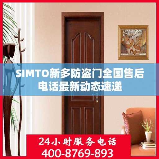 SIMTO新多防盗门全国售后电话最新动态速递