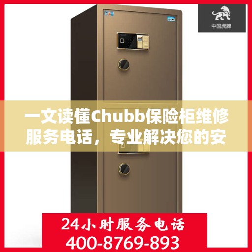 一文读懂Chubb保险柜维修服务电话，专业解决您的安全锁事烦恼