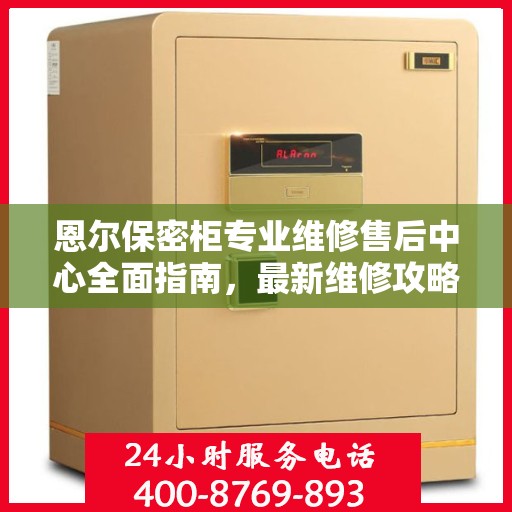 恩尔保密柜专业维修售后中心全面指南，最新维修攻略