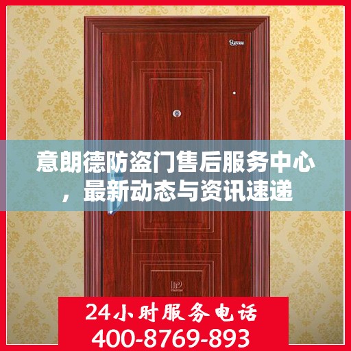 意朗德防盗门售后服务中心，最新动态与资讯速递