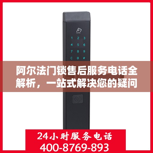 阿尔法门锁售后服务电话全解析，一站式解决您的疑问和需求