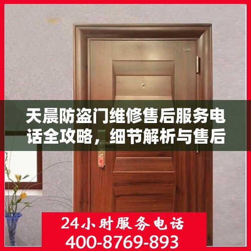 天晨防盗门维修售后服务电话全攻略，细节解析与售后支持一网打尽