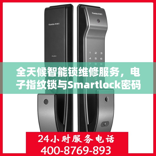 全天候智能锁维修服务，电子指纹锁与Smartlock密码锁的专业解决方案