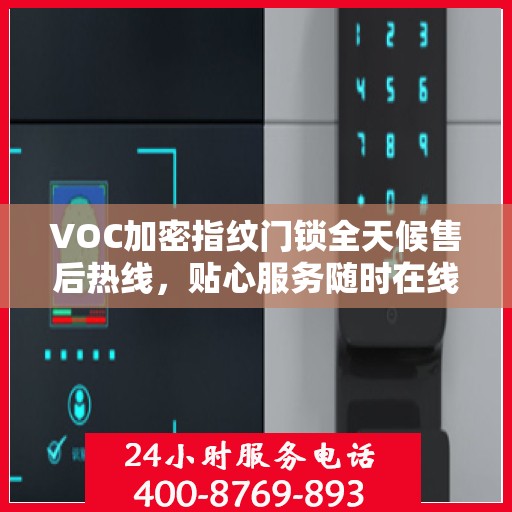 VOC加密指纹门锁全天候售后热线，贴心服务随时在线