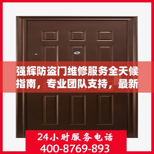 强辉防盗门维修服务全天候指南，专业团队支持，最新攻略与联系方式