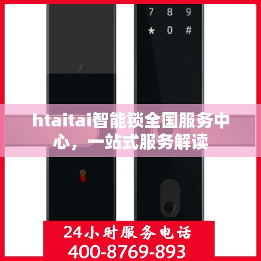 htaitai智能锁全国服务中心，一站式服务解读