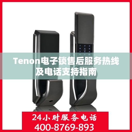 Tenon电子锁售后服务热线及电话支持指南