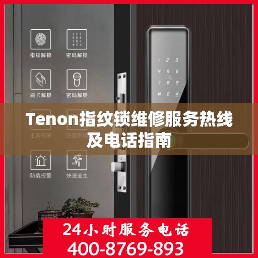 Tenon指纹锁维修服务热线及电话指南