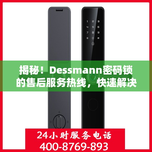 揭秘！Dessmann密码锁的售后服务热线，快速解决您的疑问与需求！