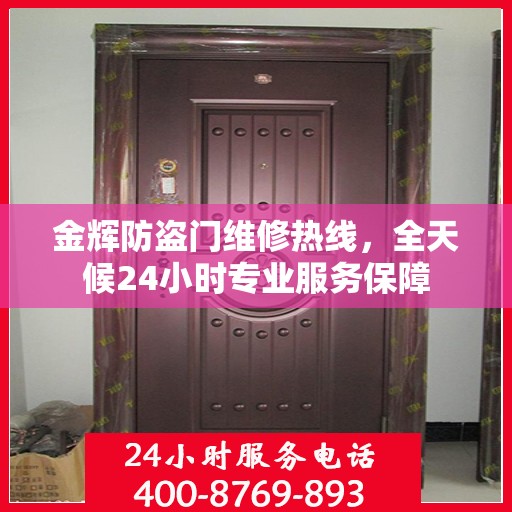 金辉防盗门维修热线，全天候24小时专业服务保障