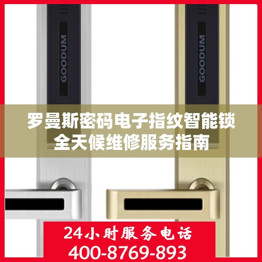 罗曼斯密码电子指纹智能锁全天候维修服务指南
