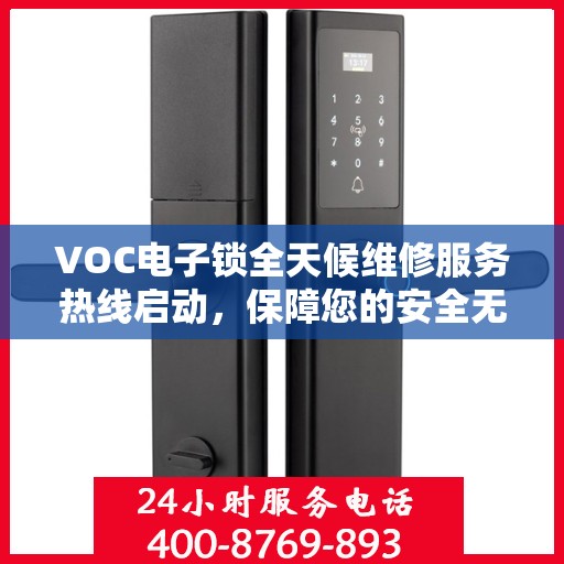 VOC电子锁全天候维修服务热线启动，保障您的安全无忧