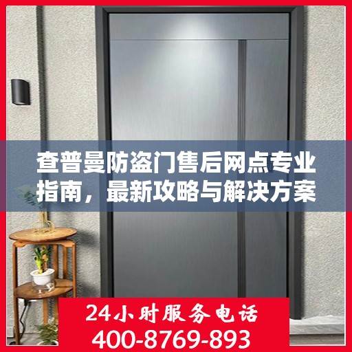 查普曼防盗门售后网点专业指南，最新攻略与解决方案