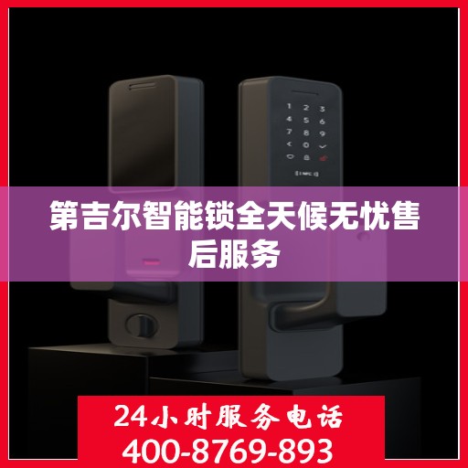 第吉尔智能锁全天候无忧售后服务