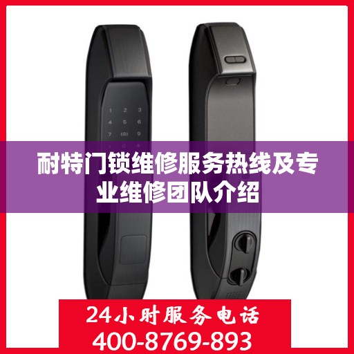 耐特门锁维修服务热线及专业维修团队介绍