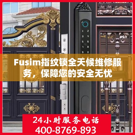 Fusim指纹锁全天候维修服务，保障您的安全无忧