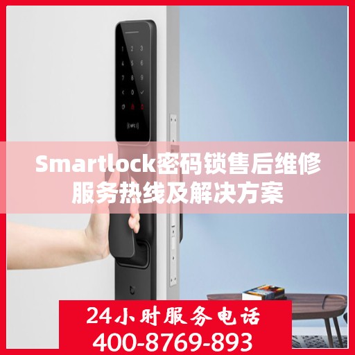 Smartlock密码锁售后维修服务热线及解决方案