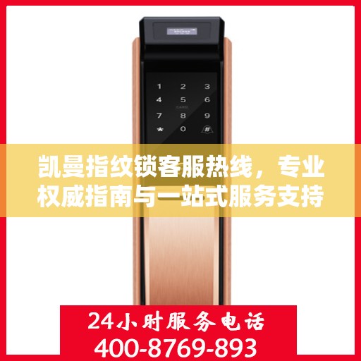 凯曼指纹锁客服热线，专业权威指南与一站式服务支持