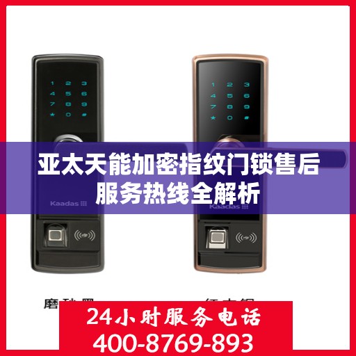 亚太天能加密指纹门锁售后服务热线全解析