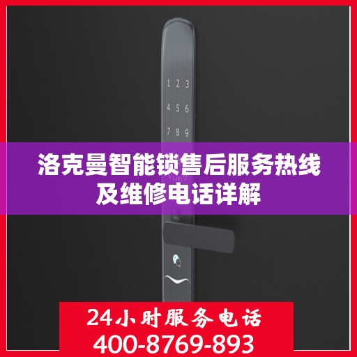 洛克曼智能锁售后服务热线及维修电话详解