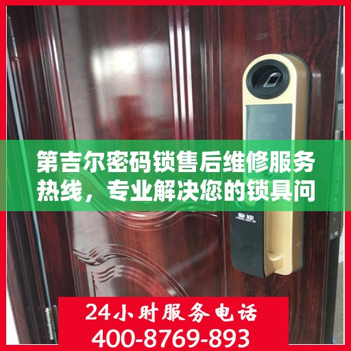 第吉尔密码锁售后维修服务热线，专业解决您的锁具问题