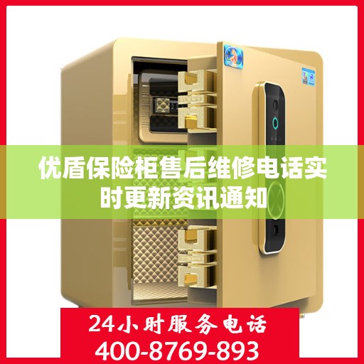 优盾保险柜售后维修电话实时更新资讯通知