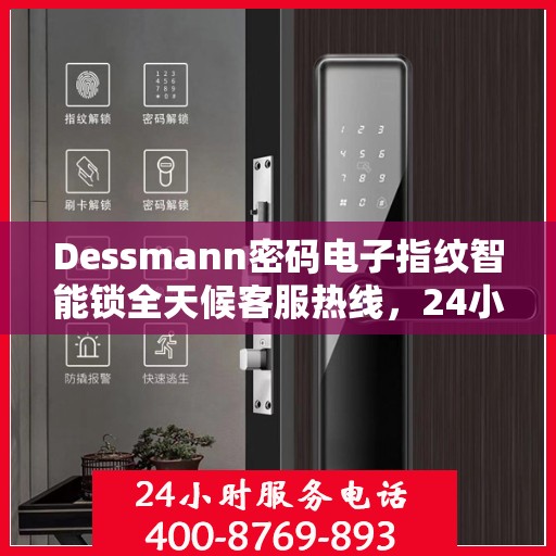 Dessmann密码电子指纹智能锁全天候客服热线，24小时无忧服务