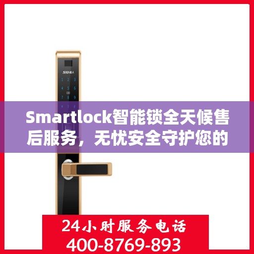 Smartlock智能锁全天候售后服务，无忧安全守护您的生活