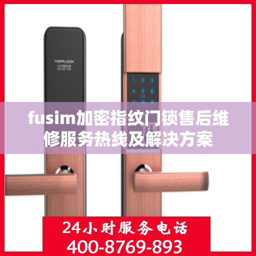 fusim加密指纹门锁售后维修服务热线及解决方案