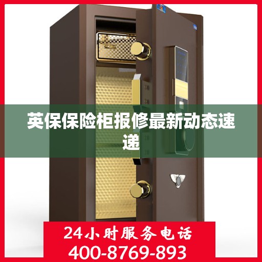 英保保险柜报修最新动态速递