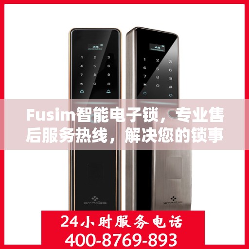 Fusim智能电子锁，专业售后服务热线，解决您的锁事无忧！