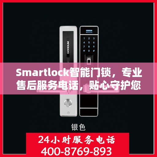 Smartlock智能门锁，专业售后服务电话，贴心守护您的安全门户